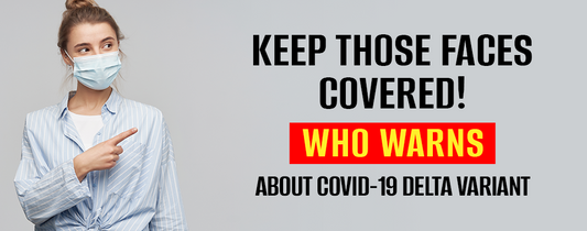 Keep Those Faces Covered! WHO Warns About COVID-19 Delta Variant