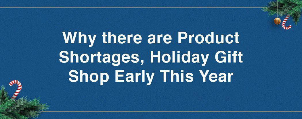 Why there are Product Shortages, Holiday Gift Shop Early This Year
